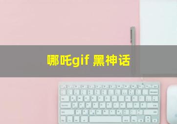 哪吒gif 黑神话